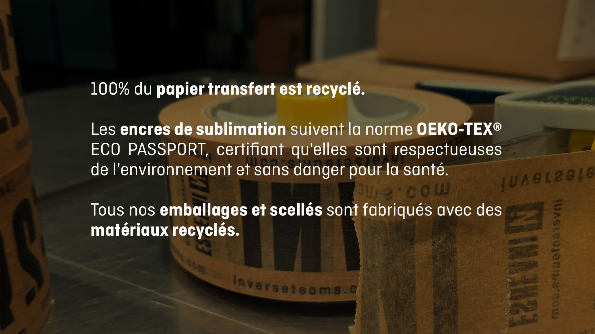 Papier transfert est recyclé. Tous nos emballages et scellés sont fabriqués avec des matériaux recyclés.