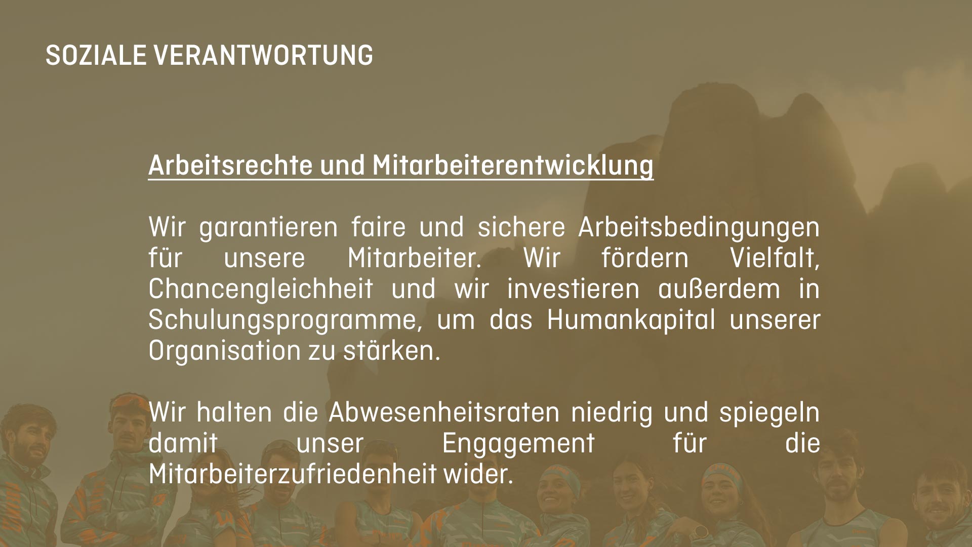 SOZIALE VERANTWORTUNG. Wir fördern Vielfalt, Chancengleichheit und wir investieren außerdem in Schulungsprogramme, um das Humankapital unserer Organisation zu stärken.